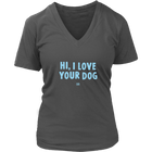 HI, I LOVE YOUR DOG - Womens V-Neck