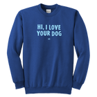 HI, I LOVE YOUR DOG - Youth Crewneck Sweatshirt