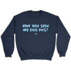 Have You Seen My Dog Pics? - Crewneck Sweatshirt