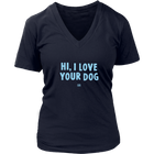 HI, I LOVE YOUR DOG - Womens V-Neck