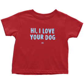 HI, I LOVE YOUR DOG - Toddler T-Shirt
