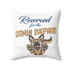 Reserved for the German Shepherd - Spun Polyester Square Pillow