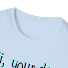 Hi, your dog is awesome. Unisex Softstyle T-Shirt