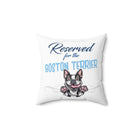 Reserved for the Boston Terrier - Spun Polyester Square Pillow