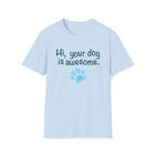Hi, your dog is awesome. Unisex Softstyle T-Shirt