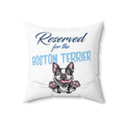 Reserved for the Boston Terrier - Spun Polyester Square Pillow