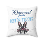 Reserved for the Boston Terrier - Spun Polyester Square Pillow