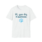 Hi, your dog is awesome. Unisex Softstyle T-Shirt