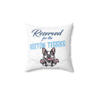 Reserved for the Boston Terrier - Spun Polyester Square Pillow