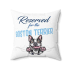 Reserved for the Boston Terrier - Spun Polyester Square Pillow