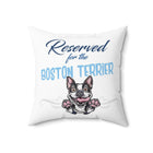 Reserved for the Boston Terrier - Spun Polyester Square Pillow