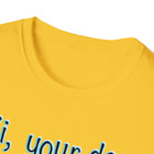 Hi, your dog is awesome. Unisex Softstyle T-Shirt