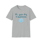 Hi, your dog is awesome. Unisex Softstyle T-Shirt