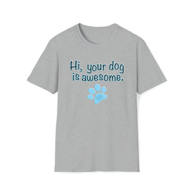 Hi, your dog is awesome. Unisex Softstyle T-Shirt