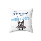 Reserved for the Boston Terrier - Spun Polyester Square Pillow