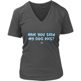 Have You Seen My Dog Pics? - Womens V-Neck Shirt