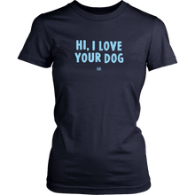 Load image into Gallery viewer, HI, I LOVE YOUR DOG - Womens Shirt