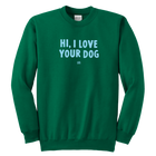 HI, I LOVE YOUR DOG - Youth Crewneck Sweatshirt