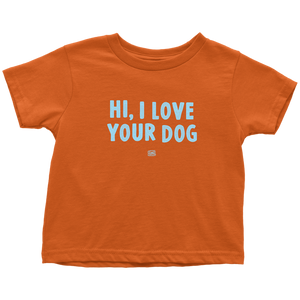 HI, I LOVE YOUR DOG - Toddler T-Shirt