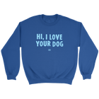 Hi, I Love Your Dog - Unisex Crewneck Sweatshirt