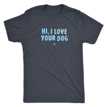 Load image into Gallery viewer, HI, I LOVE YOUR DOG - Ultrasoft Mens Triblend Shirt