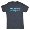 Have You Seen My Dog Pics? - Mens Triblend