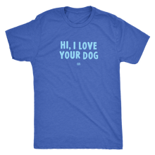 Load image into Gallery viewer, HI, I LOVE YOUR DOG - Ultrasoft Mens Triblend Shirt