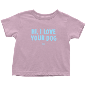 HI, I LOVE YOUR DOG - Toddler T-Shirt