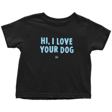 Load image into Gallery viewer, HI, I LOVE YOUR DOG - Toddler T-Shirt