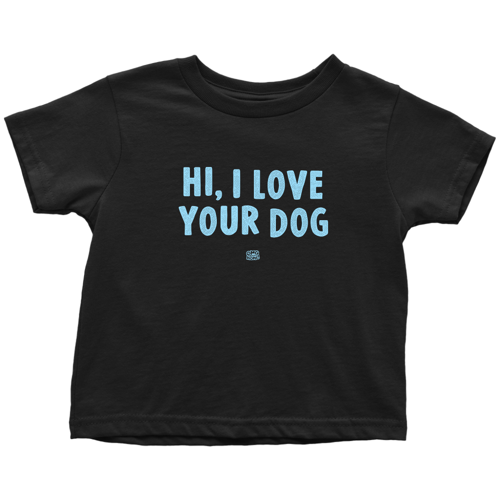 HI, I LOVE YOUR DOG - Toddler T-Shirt