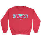 Have You Seen My Dog Pics? - Crewneck Sweatshirt