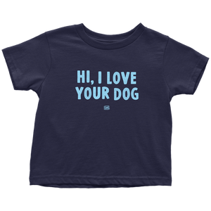 HI, I LOVE YOUR DOG - Toddler T-Shirt