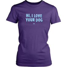 Load image into Gallery viewer, HI, I LOVE YOUR DOG - Womens Shirt