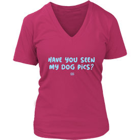 Have You Seen My Dog Pics? - Womens V-Neck Shirt