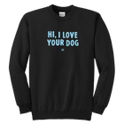 HI, I LOVE YOUR DOG - Youth Crewneck Sweatshirt