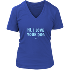 HI, I LOVE YOUR DOG - Womens V-Neck