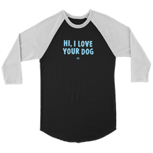 Load image into Gallery viewer, HI, I LOVE YOUR DOG - Unisex Raglan