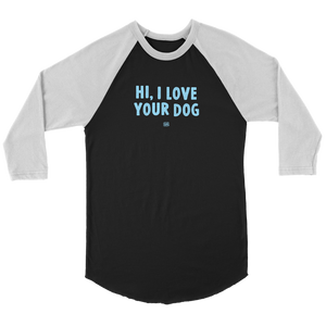 HI, I LOVE YOUR DOG - Unisex Raglan