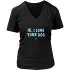 HI, I LOVE YOUR DOG - Womens V-Neck