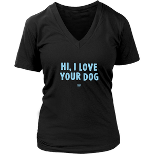 HI, I LOVE YOUR DOG - Womens V-Neck