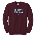HI, I LOVE YOUR DOG - Youth Crewneck Sweatshirt