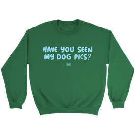 Have You Seen My Dog Pics? - Crewneck Sweatshirt