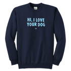 HI, I LOVE YOUR DOG - Youth Crewneck Sweatshirt