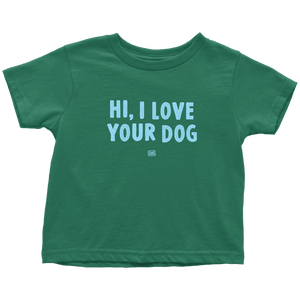 HI, I LOVE YOUR DOG - Toddler T-Shirt