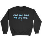 Have You Seen My Dog Pics? - Crewneck Sweatshirt