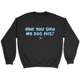 Have You Seen My Dog Pics? - Crewneck Sweatshirt