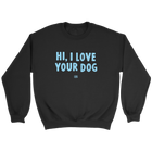 Hi, I Love Your Dog - Unisex Crewneck Sweatshirt