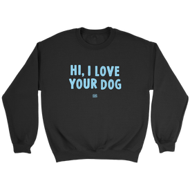 Hi, I Love Your Dog - Unisex Crewneck Sweatshirt