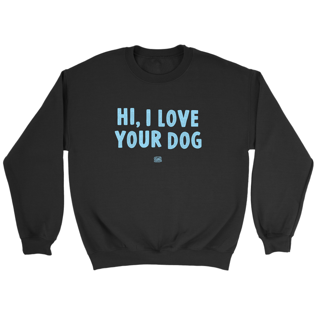 Hi, I Love Your Dog - Unisex Crewneck Sweatshirt