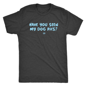 Have You Seen My Dog Pics? - Mens Triblend